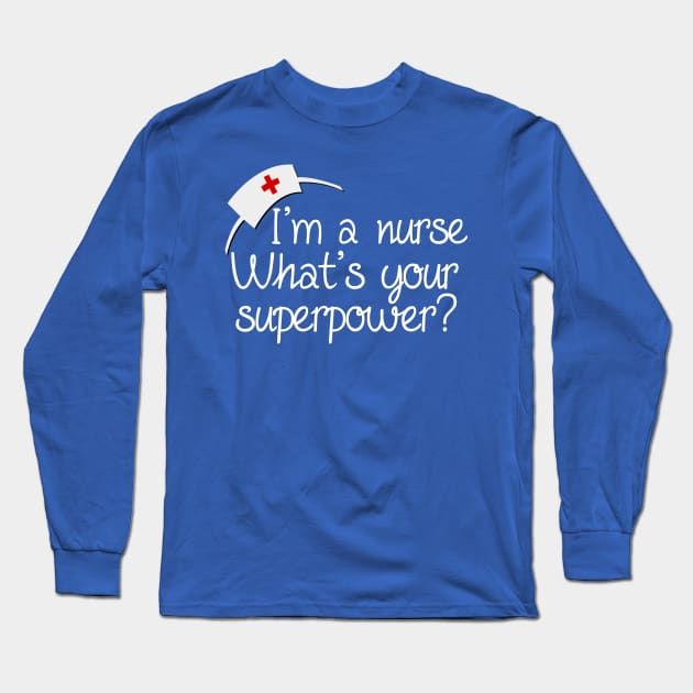 I'm a Nurse, What's Your Superpower Long Sleeve T-Shirt by epiclovedesigns